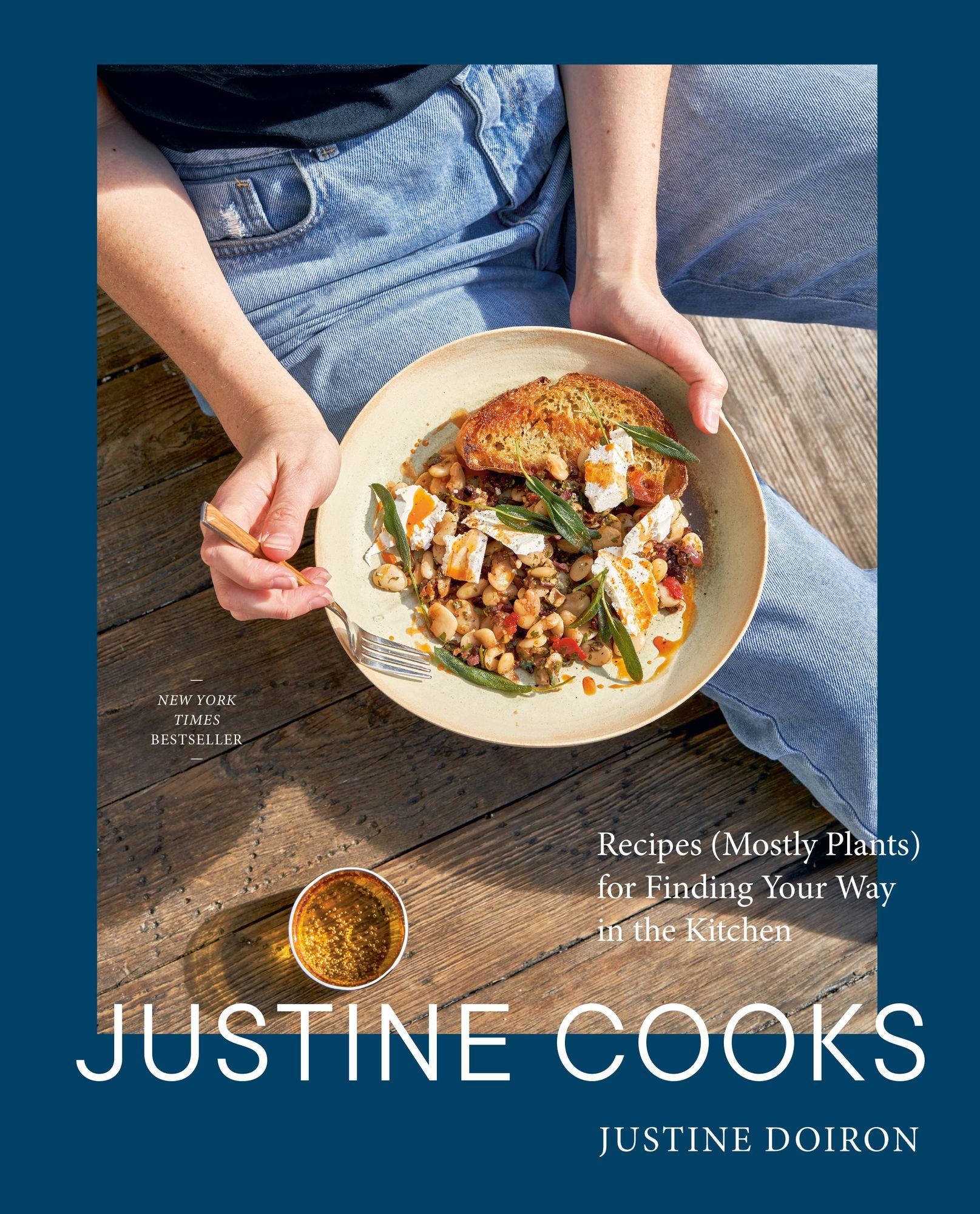 Justine Cooks: A Cookbook: Recipes (Mostly Plants) for Finding Your Way in the Kitchen
