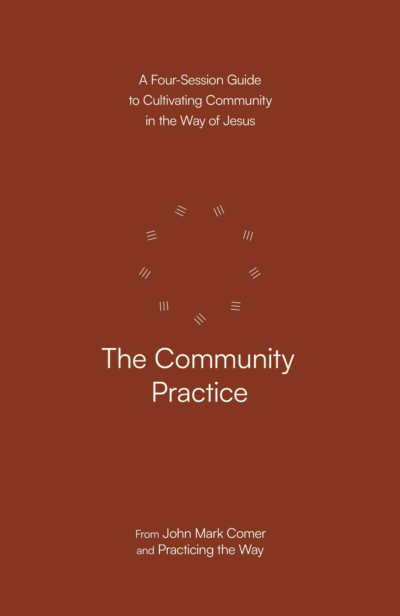 The Community Practice: A Four-Session Guide to Cultivating Community in the Way of Jesus