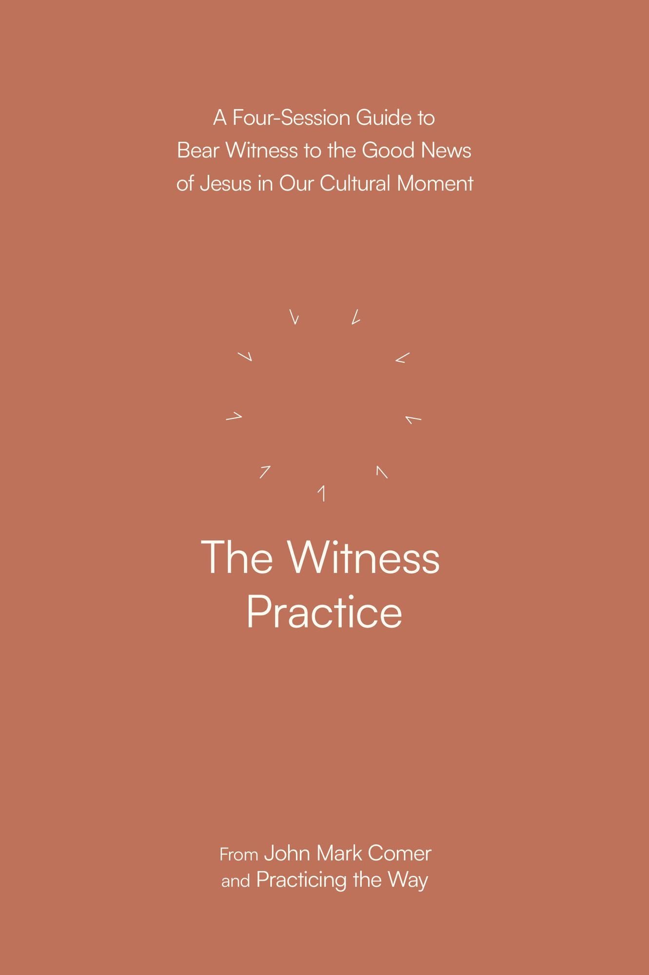 The Witness Practice: A Four-Session Guide to Bear Witness to the Good News of Jesus in Our Cultural Moment