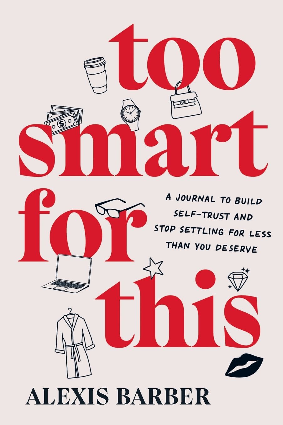 Too Smart for This: A Journal to Build Self-Trust and Stop Settling for Less Than You Deserve