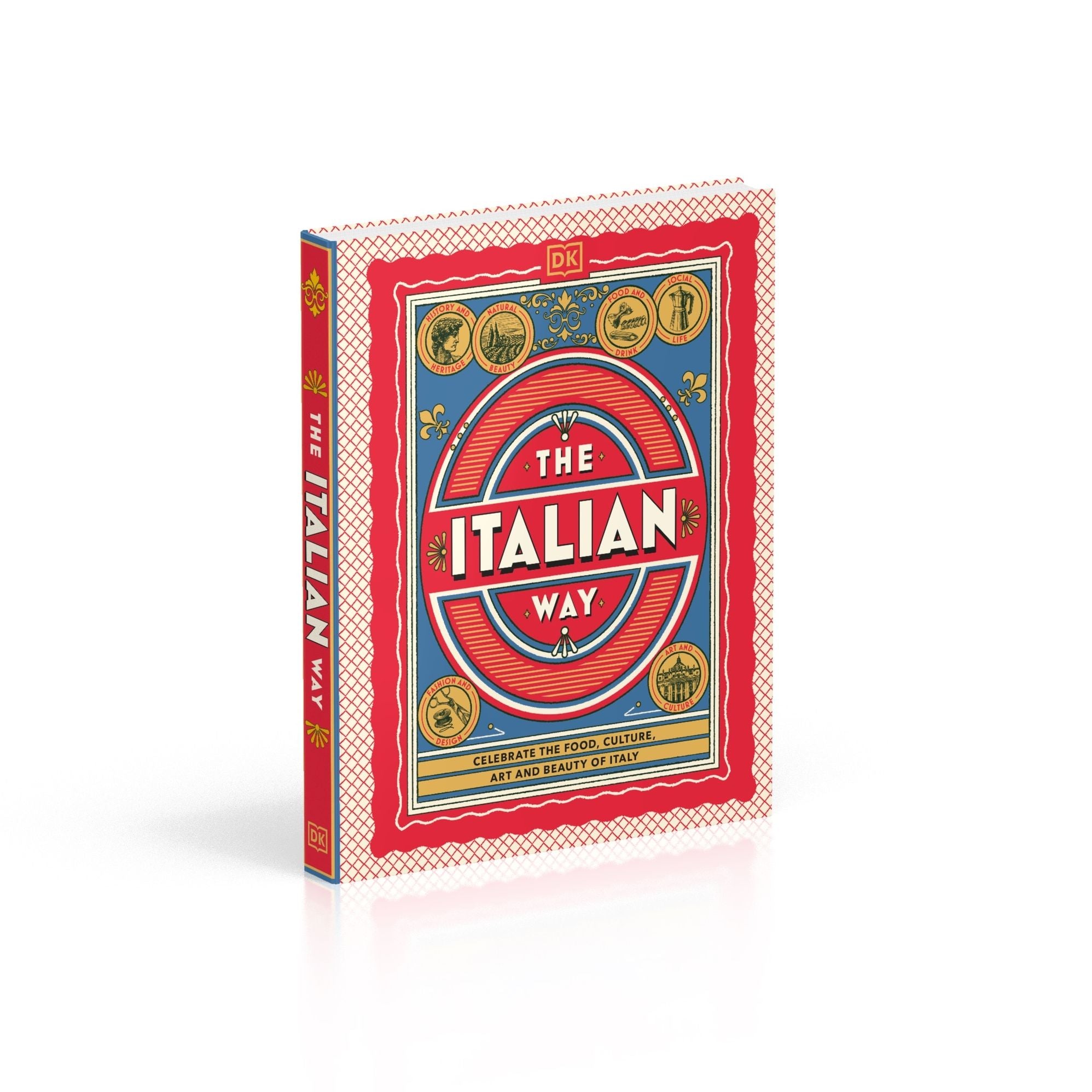 The Italian Way: Celebrate the Food, Culture, Art, and Beauty of Italy