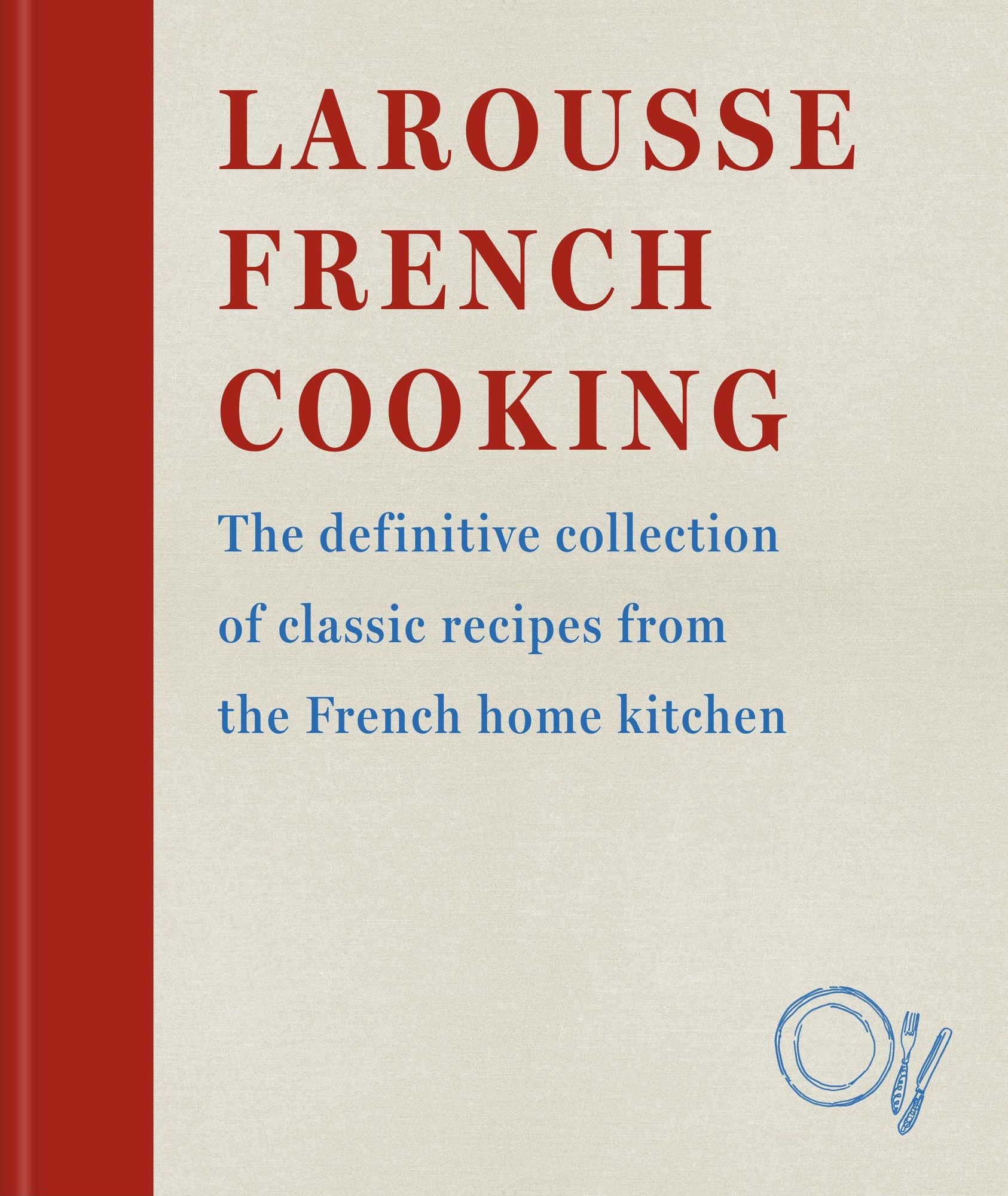 Larousse French Cooking: The definitive collection of classic recipes from the French home kitchen