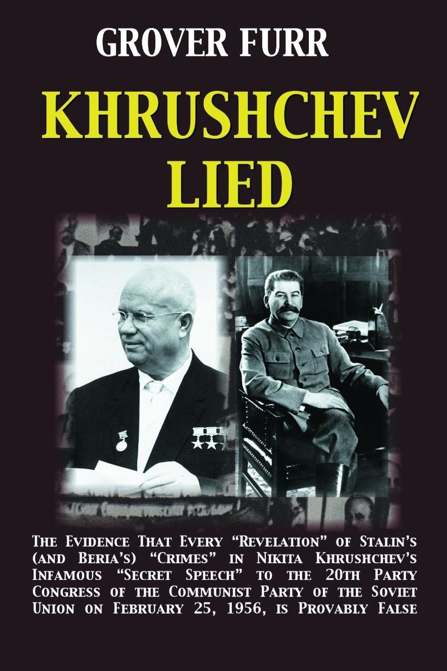 Khrushchev Lied: The Evidence That Every Revelation of Stalin's (and Beria's) Crimes in Nikita Khrushchev's Infamous Secret Speech to the 20th Party Congress of the Communist Party of the Soviet Union on February 25, 1956, Is Provably False*