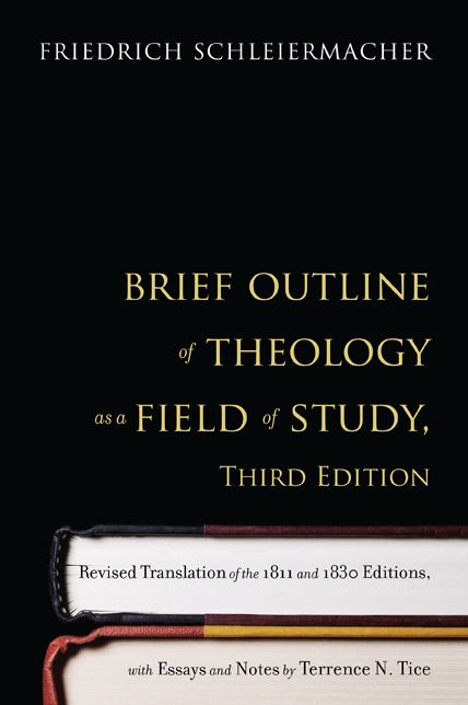 Brief Outline of Theology as a Field of Study, Third Edition: Revised Translation of the 1811 and 1830 Editions, with Essays and Notes by Terrence N. Tice