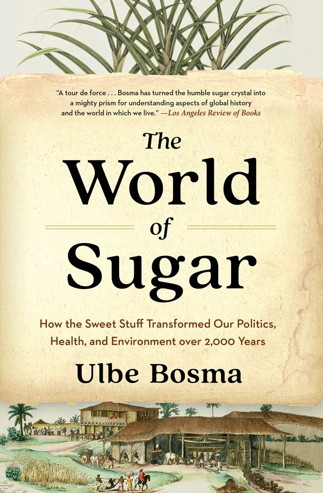 The World of Sugar: How the Sweet Stuff Transformed Our Politics, Health, and Environment over 2,000 Years