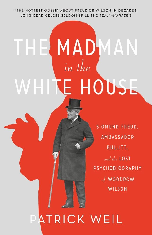 The Madman in the White House: Sigmund Freud, Ambassador Bullitt, and the Lost Psychobiography of Woodrow Wilson