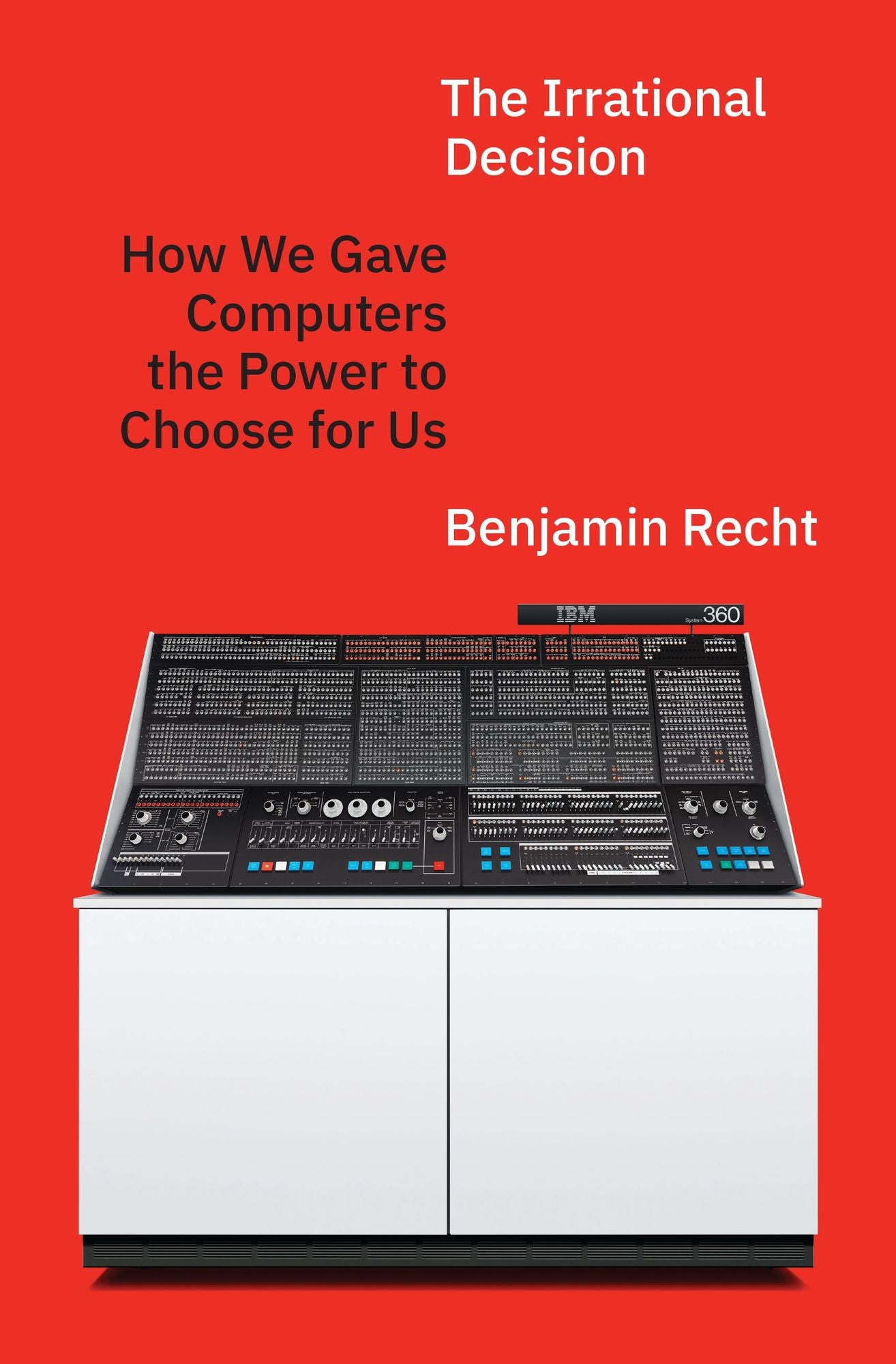 The Irrational Decision: How We Gave Computers the Power to Choose for Us