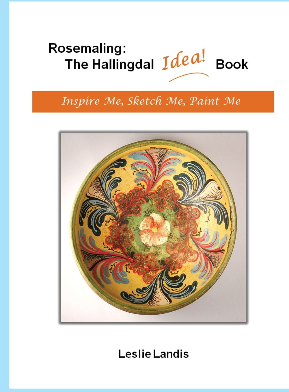 Rosemaling: The Hallingdal Idea Book: Inspire Me, Sketch Me, Paint Me