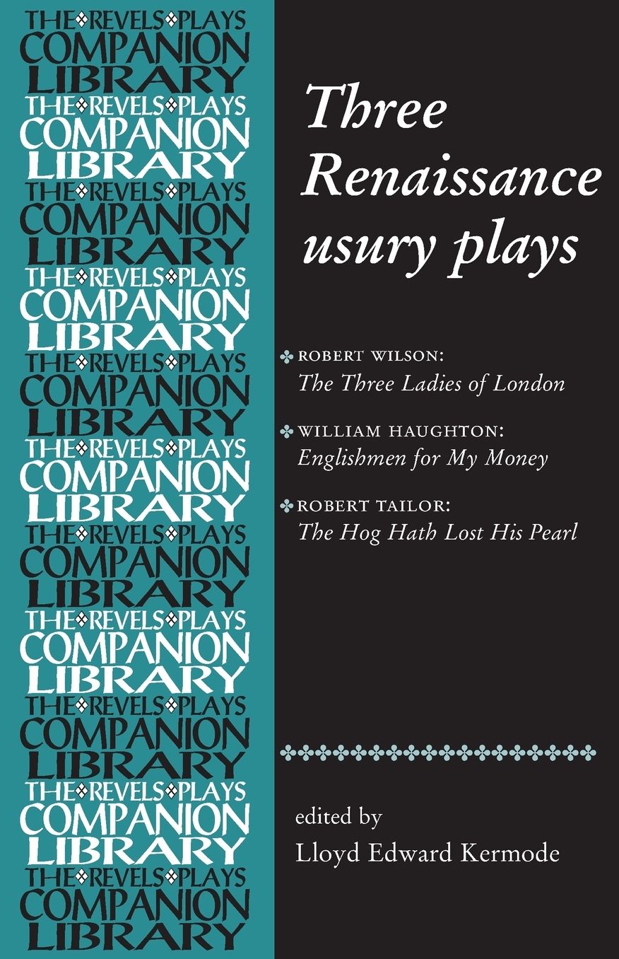 Three Renaissance usury plays: The Three Ladies of London, Englishmen for My Money, The Hog Hath Lost His Pearl