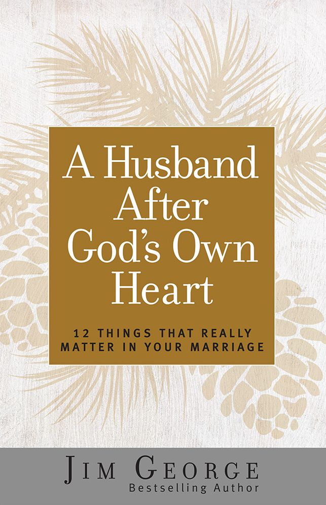 A Husband After God's Own Heart: 12 Things That Really Matter in Your Marriage