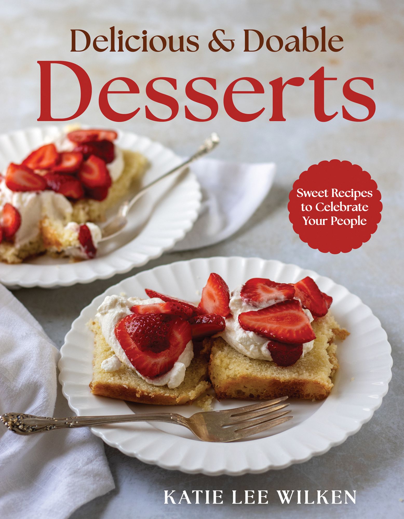 Delicious and Doable Desserts: Sweet Recipes to Celebrate Your People