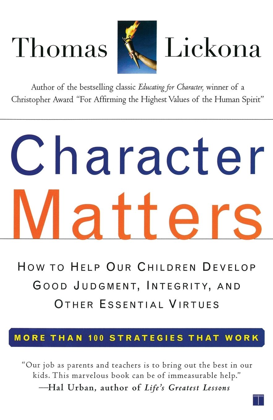 Character Matters: How to Help Our Children Develop Good Judgement, Integrity, and Other Essential Virtues