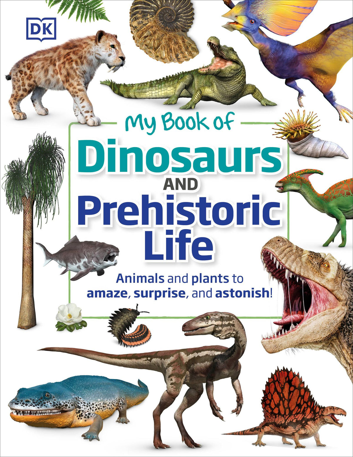 My Book of Dinosaurs and Prehistoric Life: Animals and plants to amaze, surprise, and astonish!