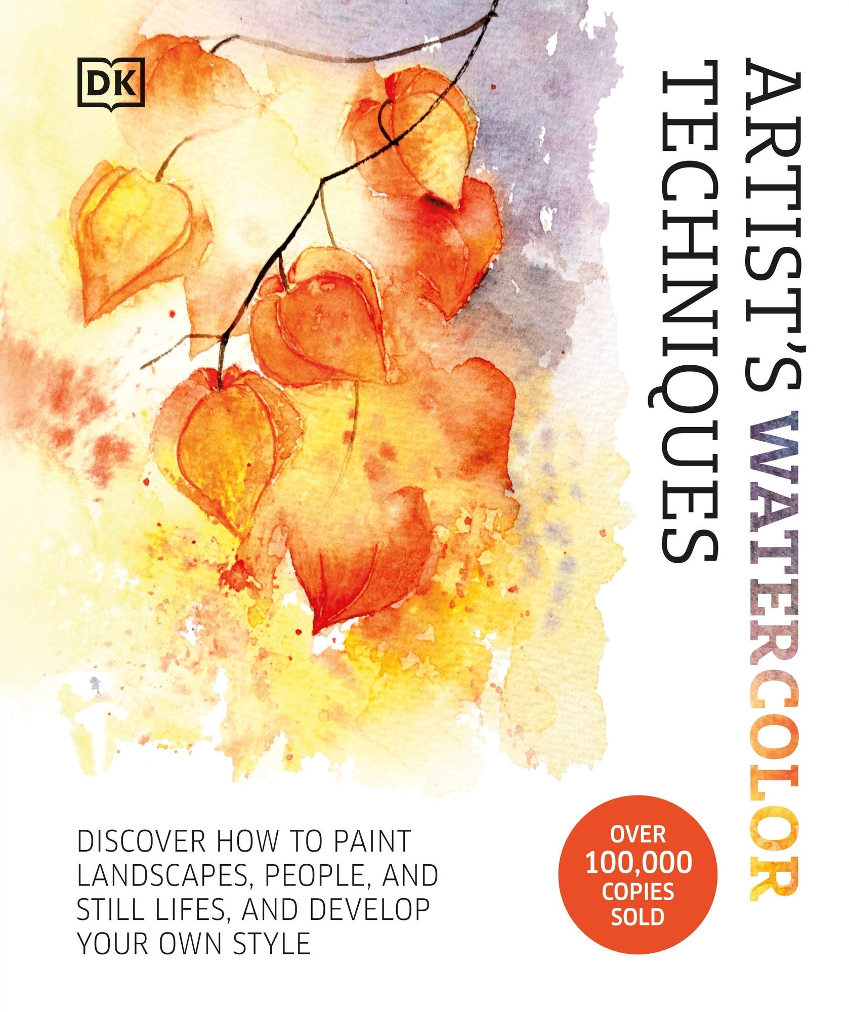 Artist's Watercolor Techniques: Discover How to Paint Landscapes, People and Still Lifes, and Develop Your Own Style