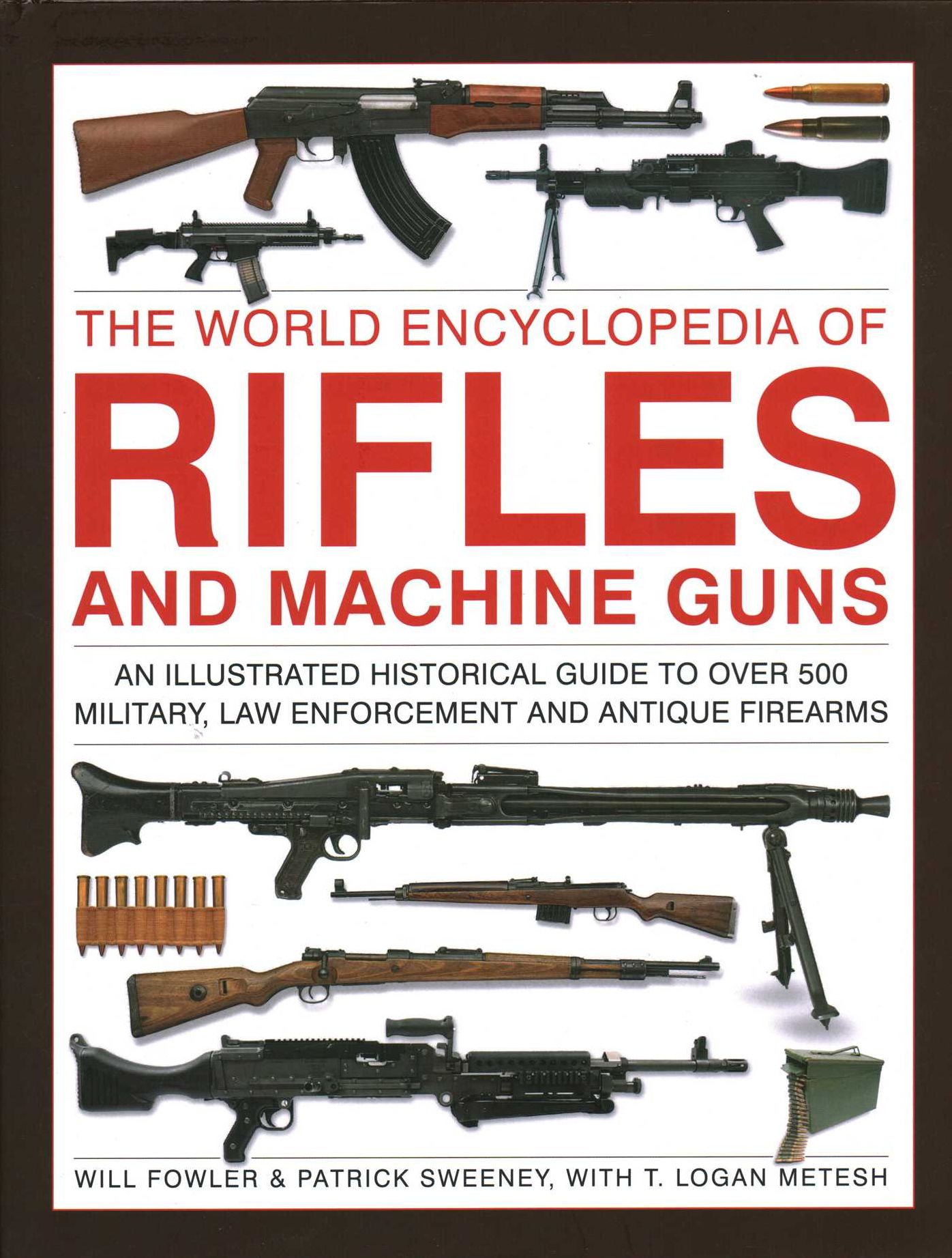 The World Encyclopedia of Rifles and Machine Guns: An illustrated historical guide to over 500 military, law enforcement and antique firearms