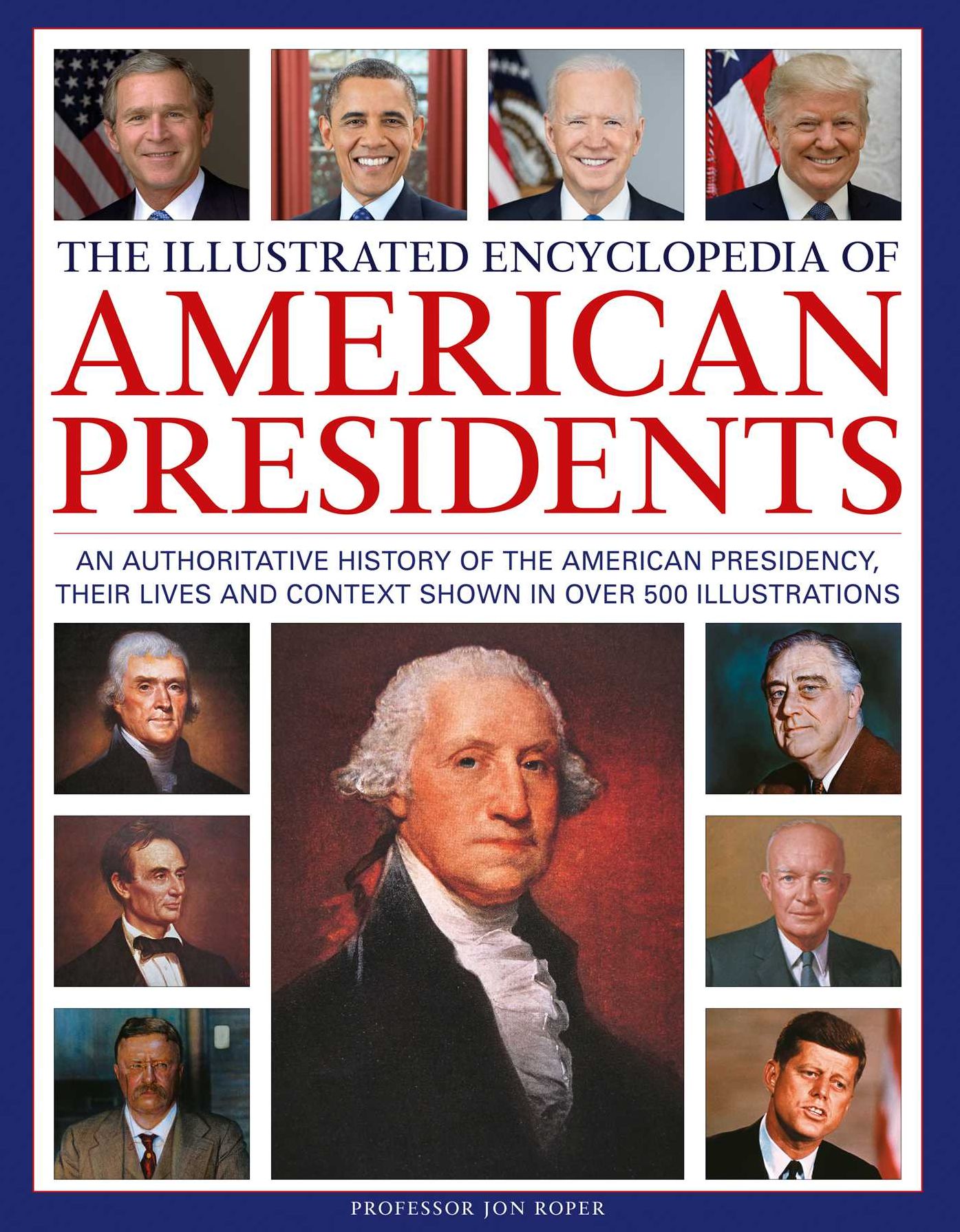 The Illustrated Encyclopedia of American Presidents: An authoritative history of the American Presidency, their lives and context shown in over 500 illustrations