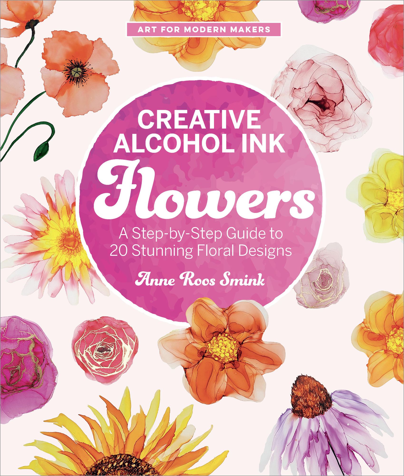 Creative Alcohol Ink Flowers: A Step-by-Step Guide to 20 Stunning Floral Designs