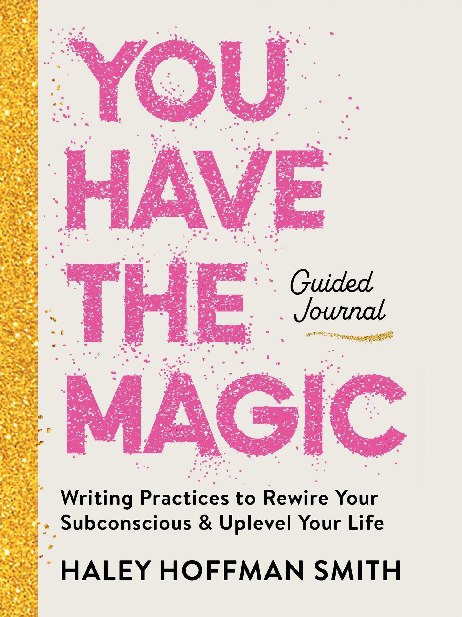 You Have the Magic Guided Journal: Writing Practices to Rewire Your Subconscious & Uplevel Your Life
