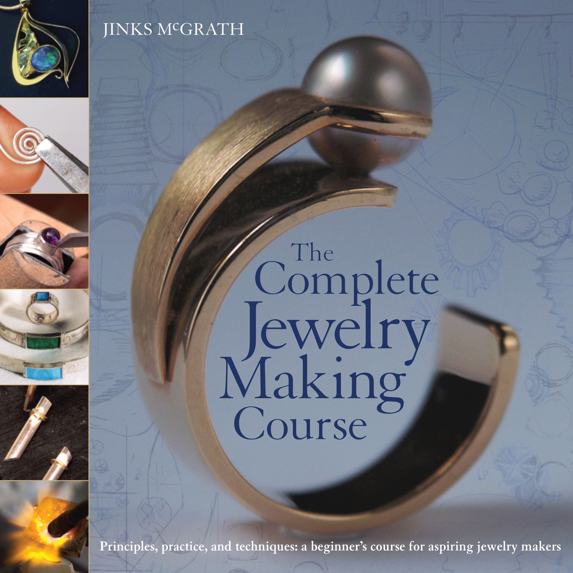 The Complete Jewelry Making Course: Principles, Practice and Techniques: A Beginner's Course for Aspiring Jewelry Makers
