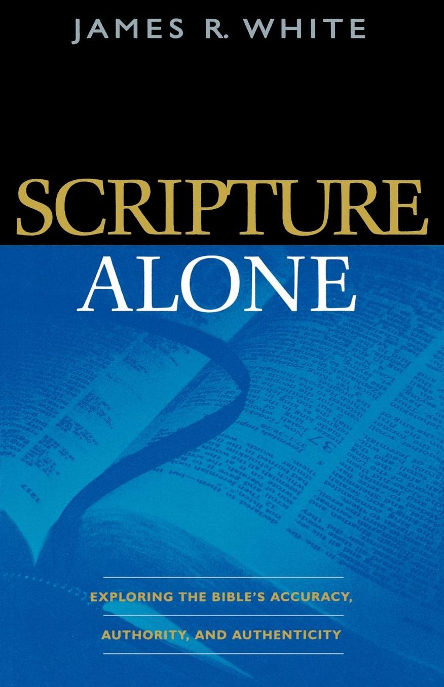 Scripture Alone: Exploring the Bible's Accuracy, Authority and Authenticity