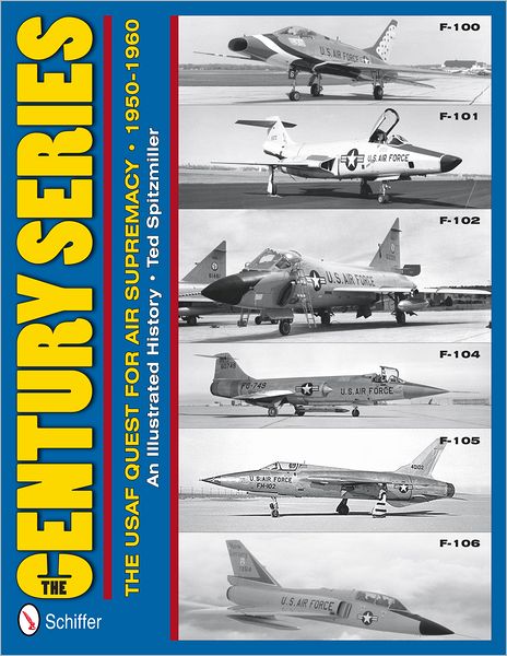 The Century Series: The USAF Quest for Air Supremacy, 1950-1960: F-100 o F-101 o F-102 o F-104 o F-105 o F-106