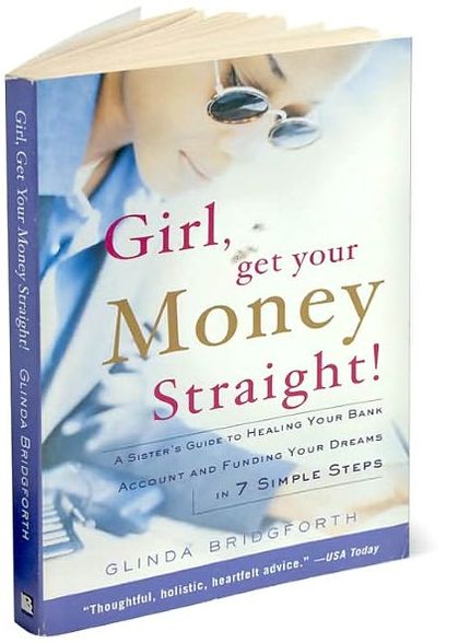 Girl, Get Your Money Straight: A Sister's Guide to Healing Your Bank Account and Funding Your Dreams in 7 Simple Steps