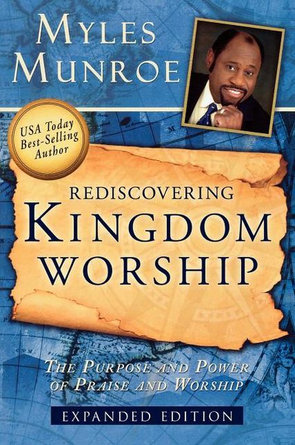 Rediscovering Kingdom Worship: The Purpose and Power of Praise and Worship Expanded Edition