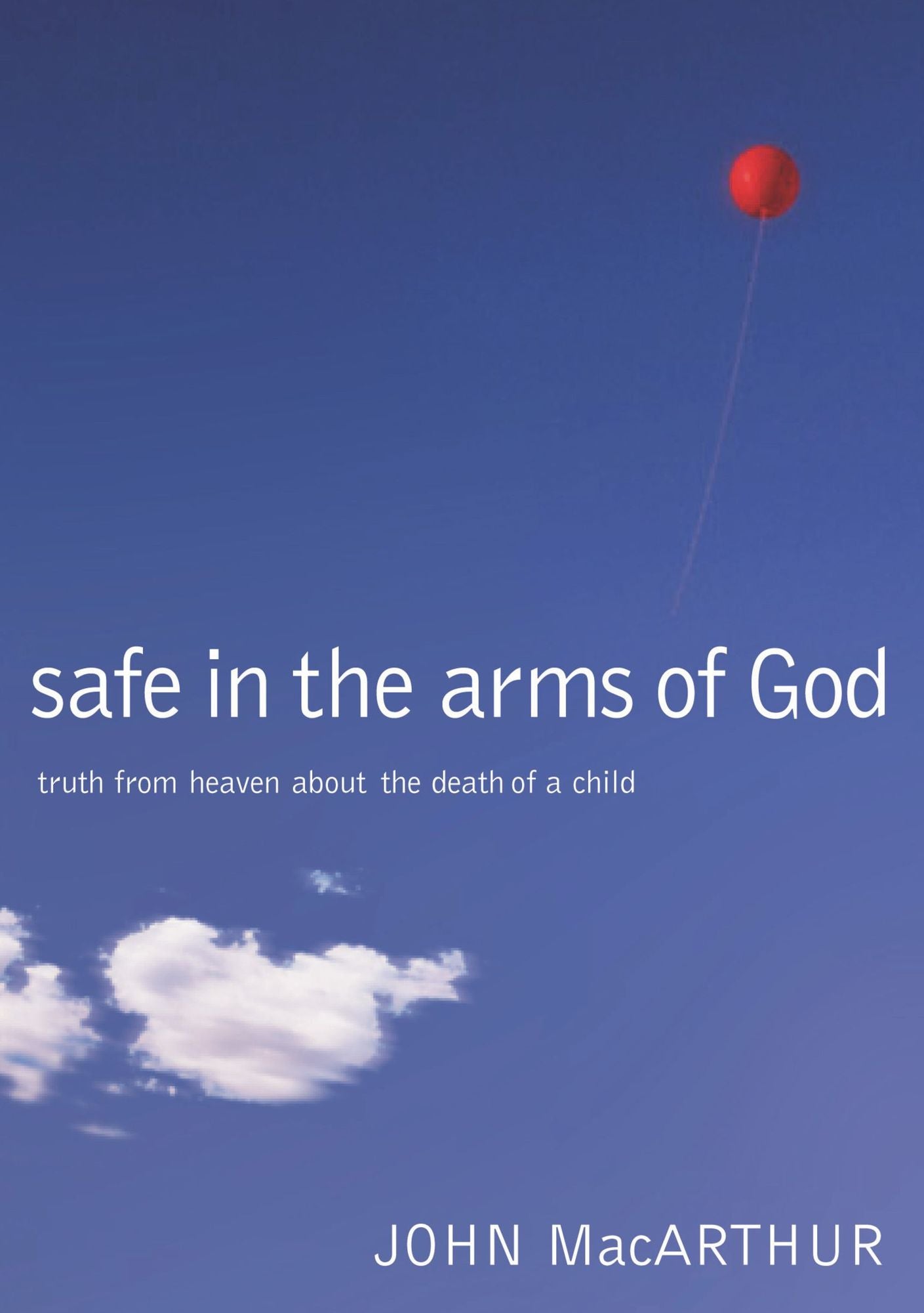 Safe in the Arms of God: Truth from Heaven About the Death of a Child - Biblical Comfort for Christian Parents and Families Experiencing Grief and Loss