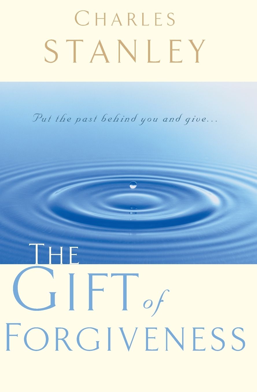 The Gift of Forgiveness: Put the Past Behind You and Learn How to Forgive . . .