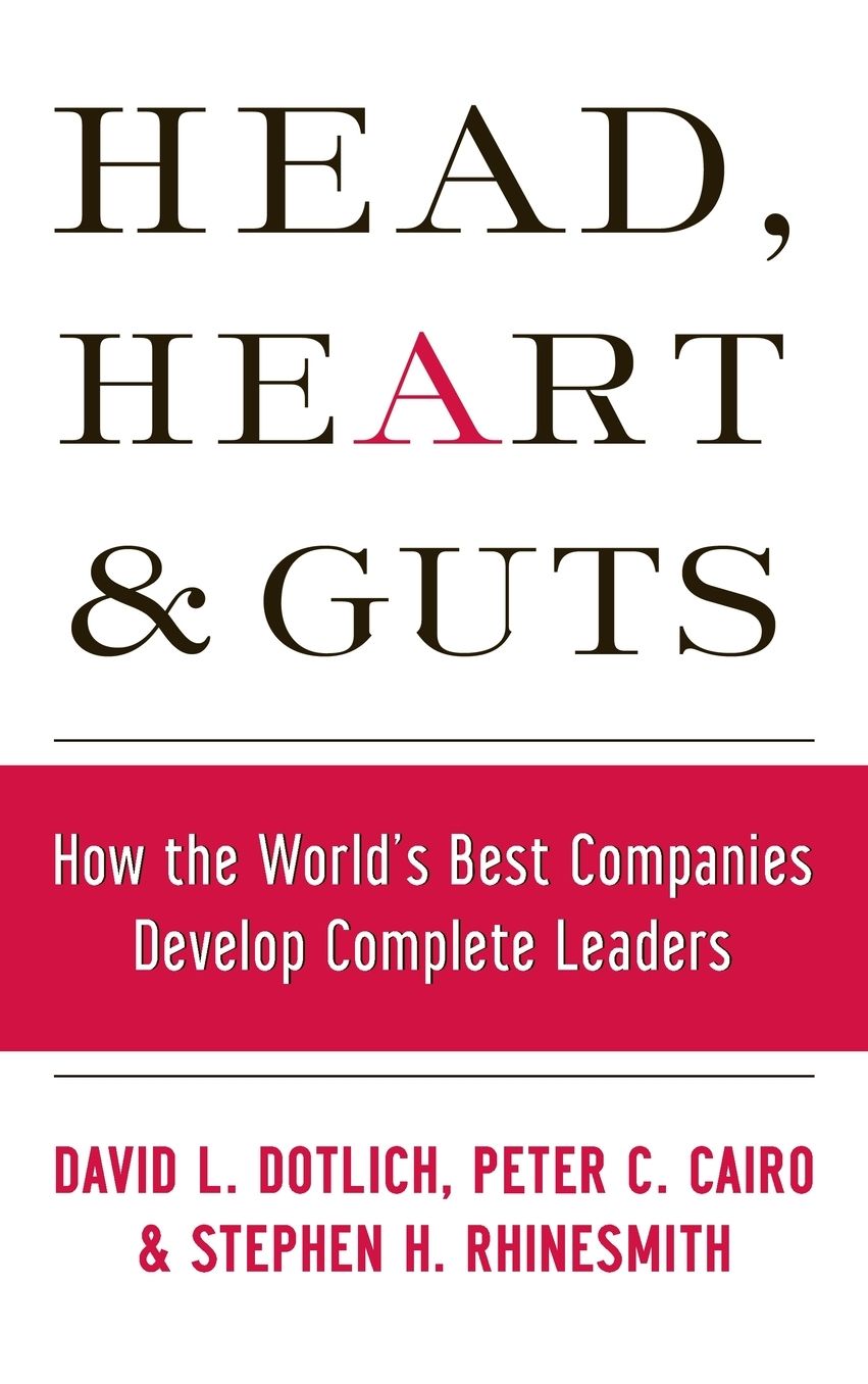 Head, Heart and Guts: How the World's Best Companies Develop Complete Leaders