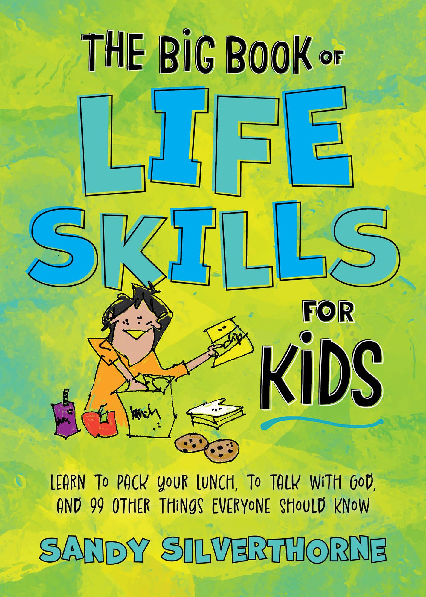 The Big Book of Life Skills for Kids: Learn to Pack Your Lunch, to Talk with God, and 99 Other Things Everyone Should Know