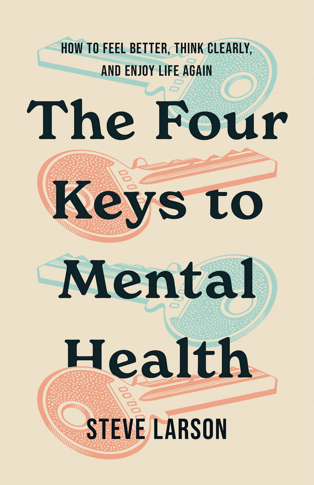 The Four Keys to Mental Health: How to Feel Better, Think Clearly, and Enjoy Life Again