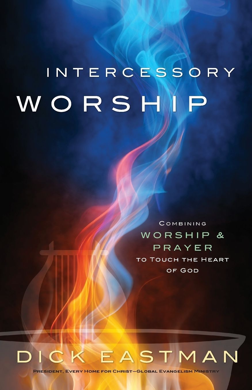 Intercessory Worship: Combining Worship and Prayer to Touch the Heart of God