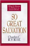 So Great Salvation: What It Means to Believe in Jesus Christ