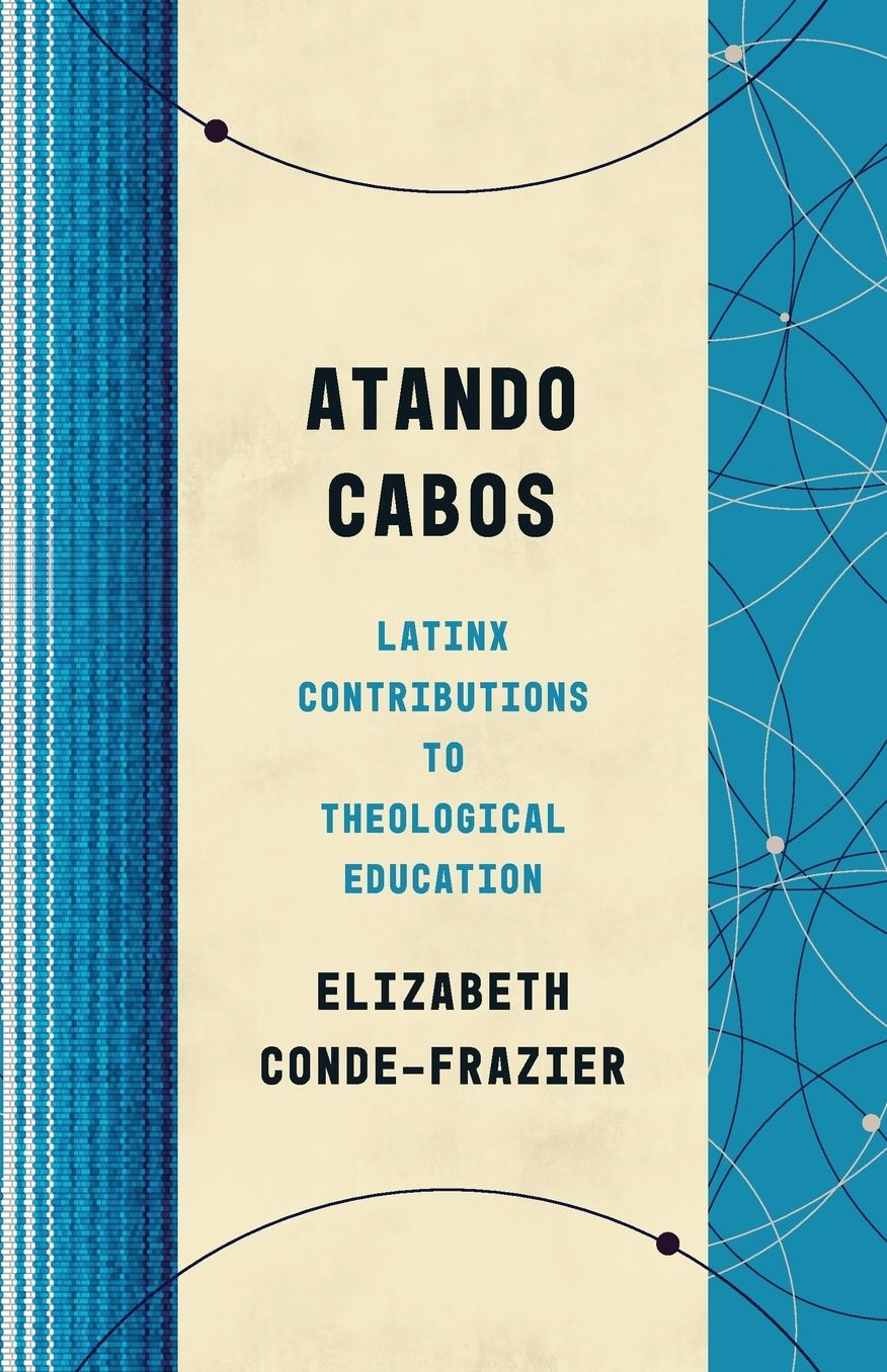 Atando Cabos: Latinx Contributions to Theological Education