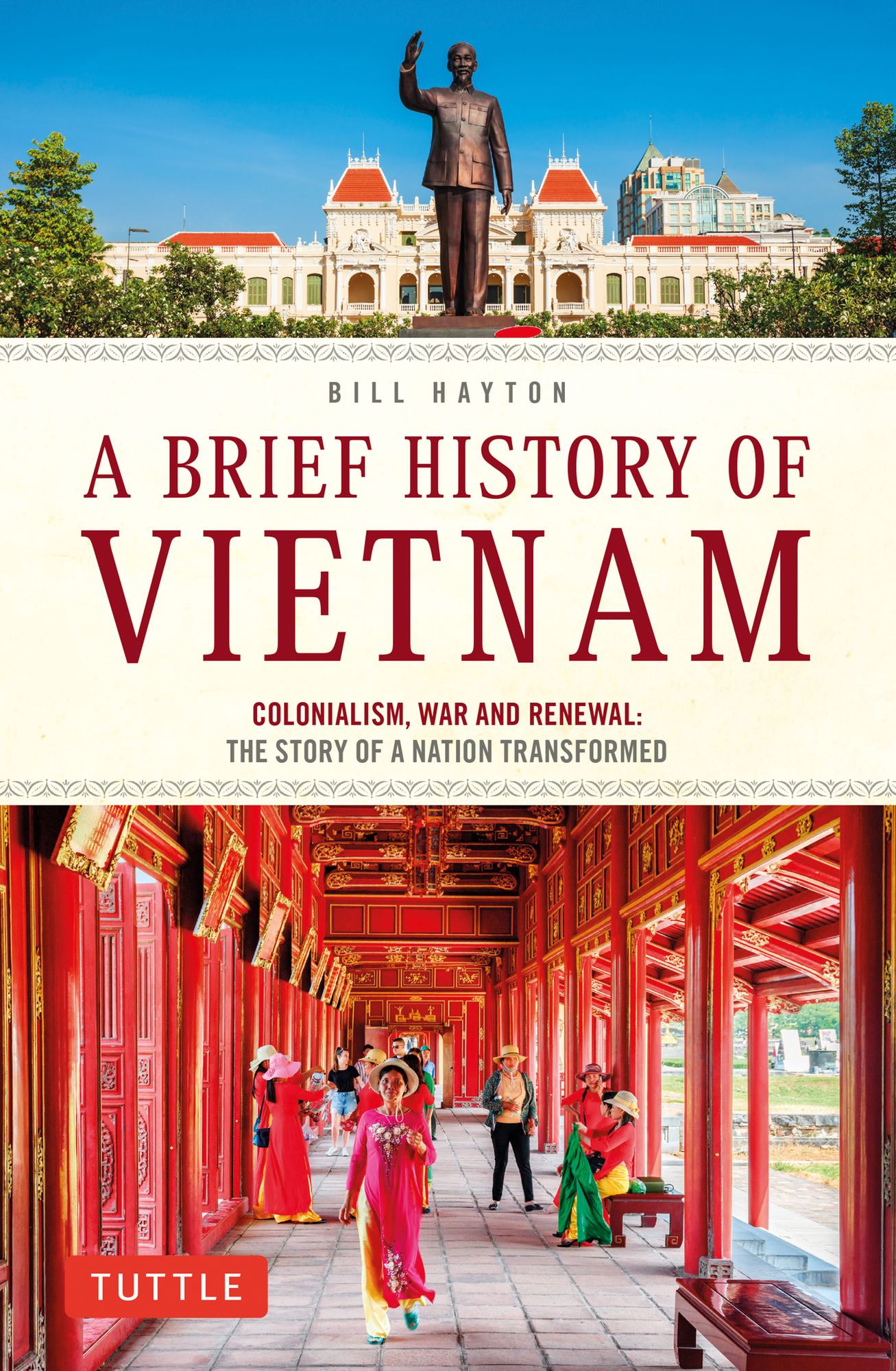 A Brief History of Vietnam: Colonialism, War and Renewal: The Story of a Nation Transformed