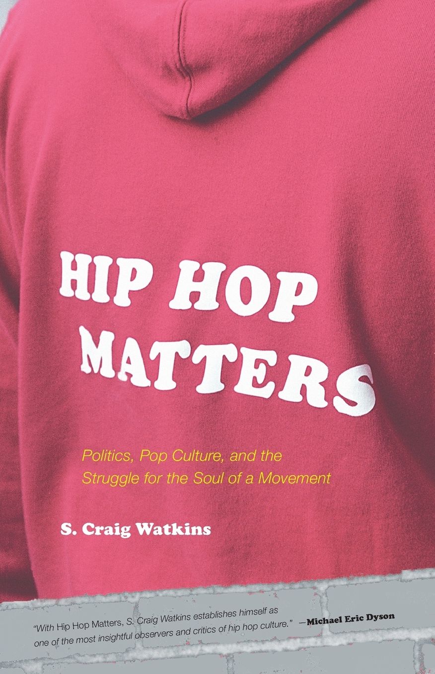 Hip Hop Matters: Politics, Pop Culture, and the Struggle for the Soul of a Movement