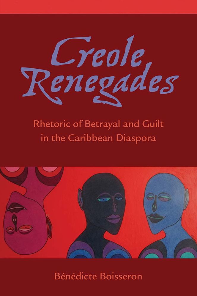 Creole Renegades: Rhetoric of Betrayal and Guilt in the Caribbean Diaspora