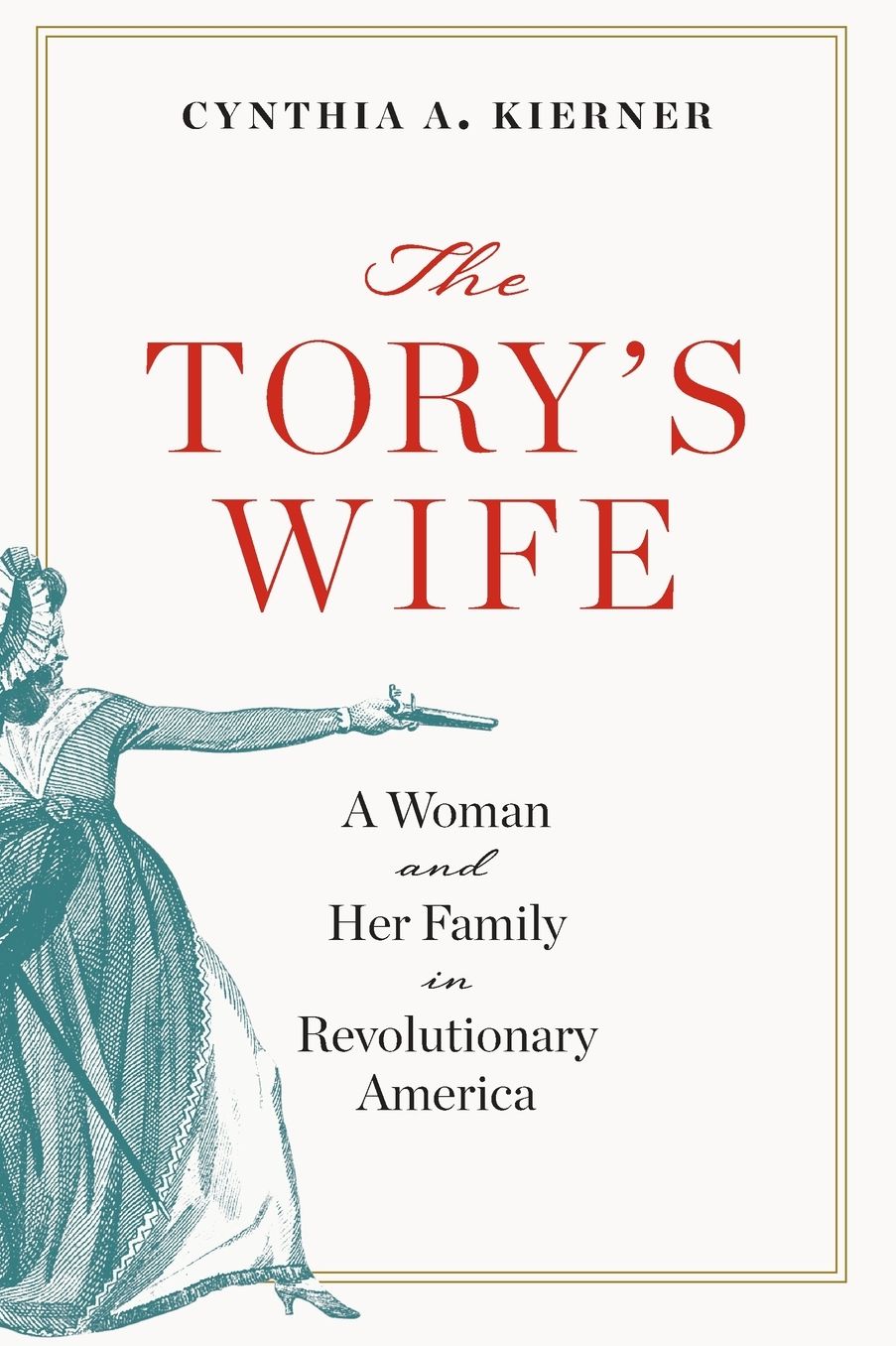 The Tory's Wife: A Woman and Her Family in Revolutionary America
