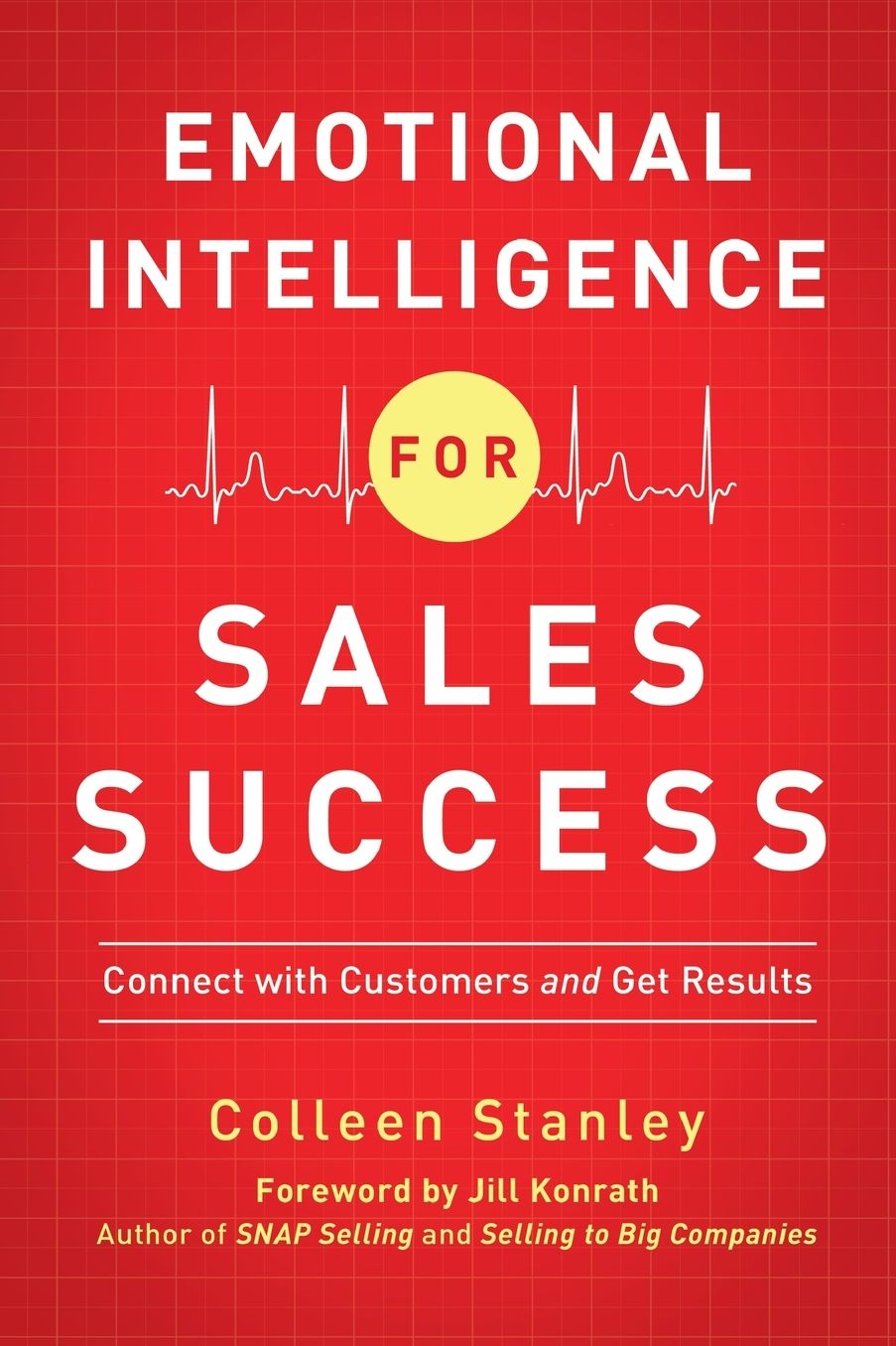 Emotional Intelligence for Sales Success: Connect with Customers and Get Results