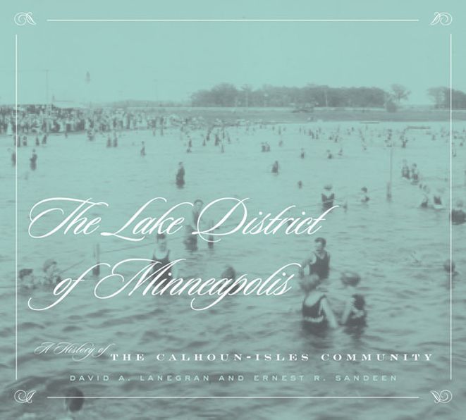 Lake District Of Minneapolis: A History of the Calhoun-Isles Community