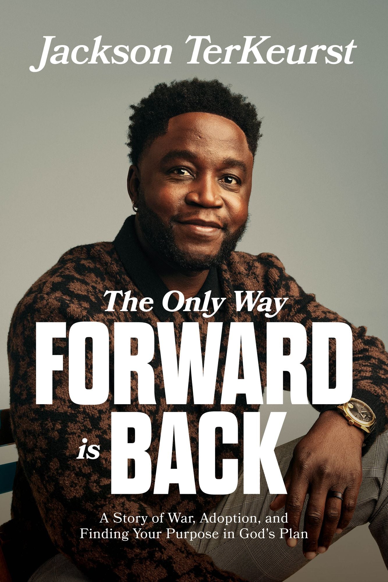 The Only Way Forward Is Back: A Story of War, Adoption, and Finding Your Purpose in God's Plan