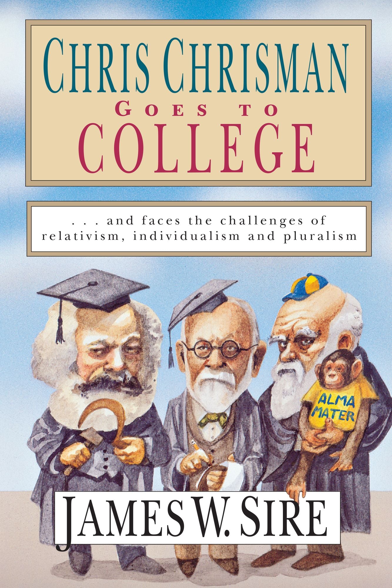 Chris Chrisman Goes to College: and faces the Challenges of Relativism, Individualism and Pluralism