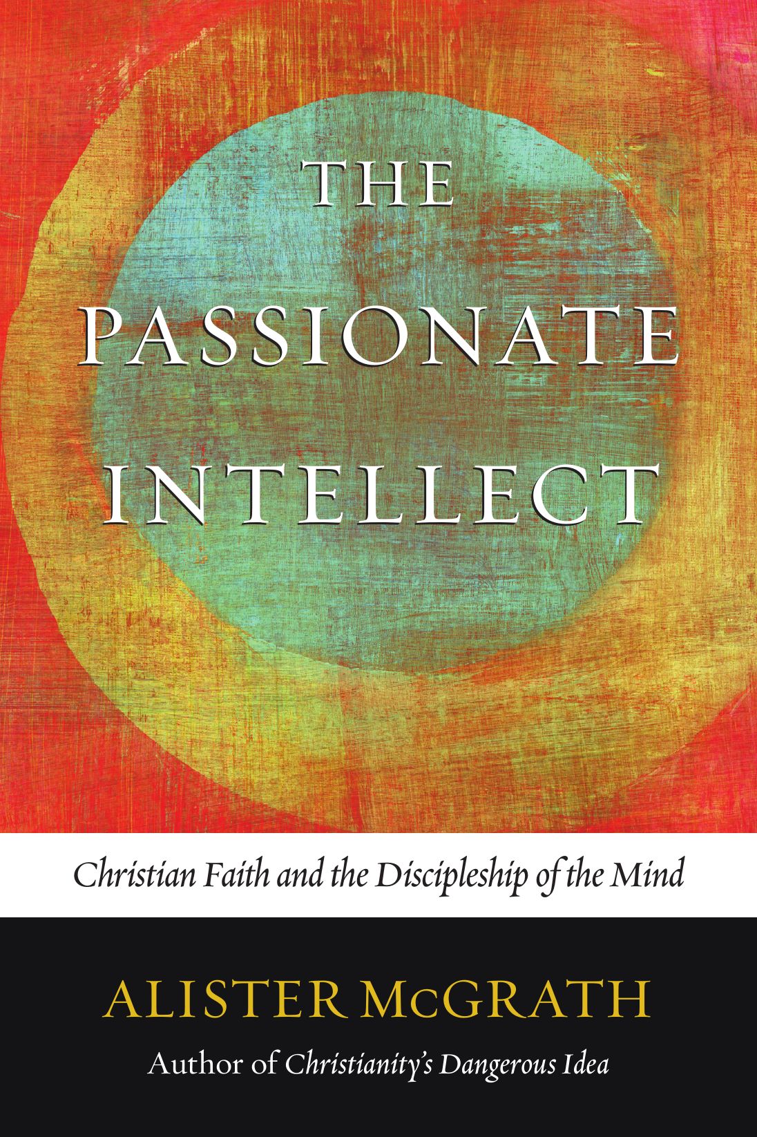 The Passionate Intellect: Christian Faith and the Discipleship of the Mind