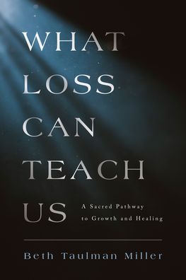 What Loss Can Teach Us: A Sacred Pathway to Growth and Healing: A Sacred Pathway to Healing