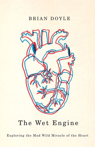 Wet Engine: Exploring the Mad Wild Miracle of the Heart