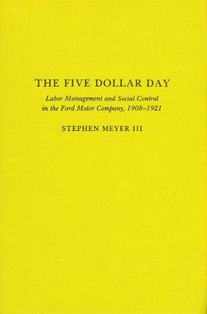 The Five Dollar Day: Labor Management and Social Control in the Ford Motor Company, 1908-1921