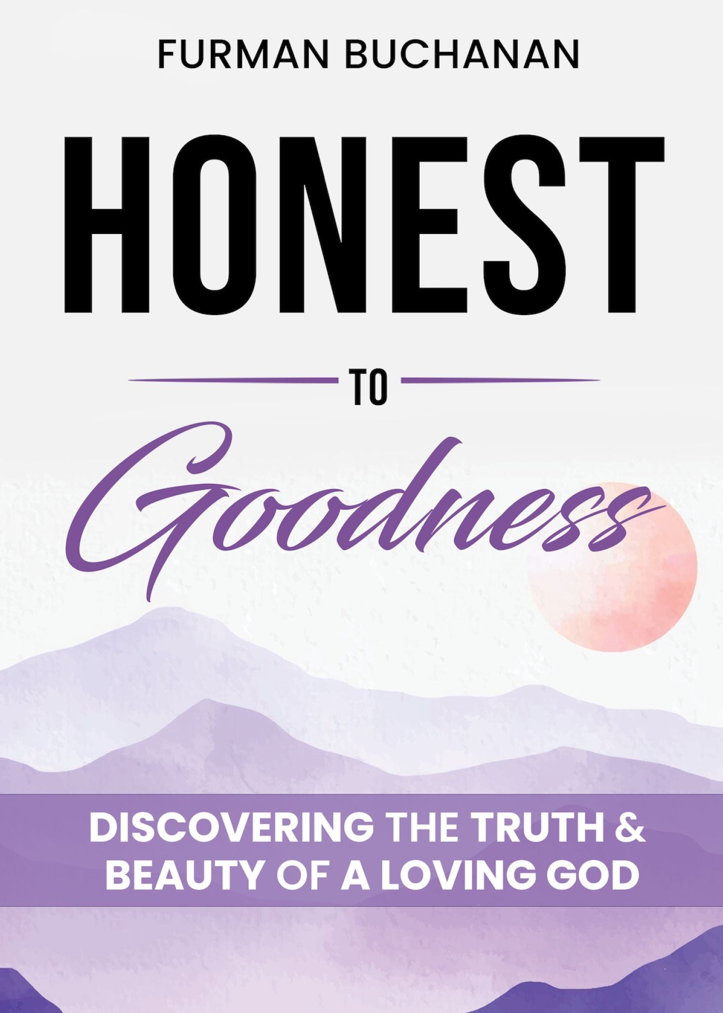 Honest to Goodness: Discovering the Truth & Beauty of a Loving God