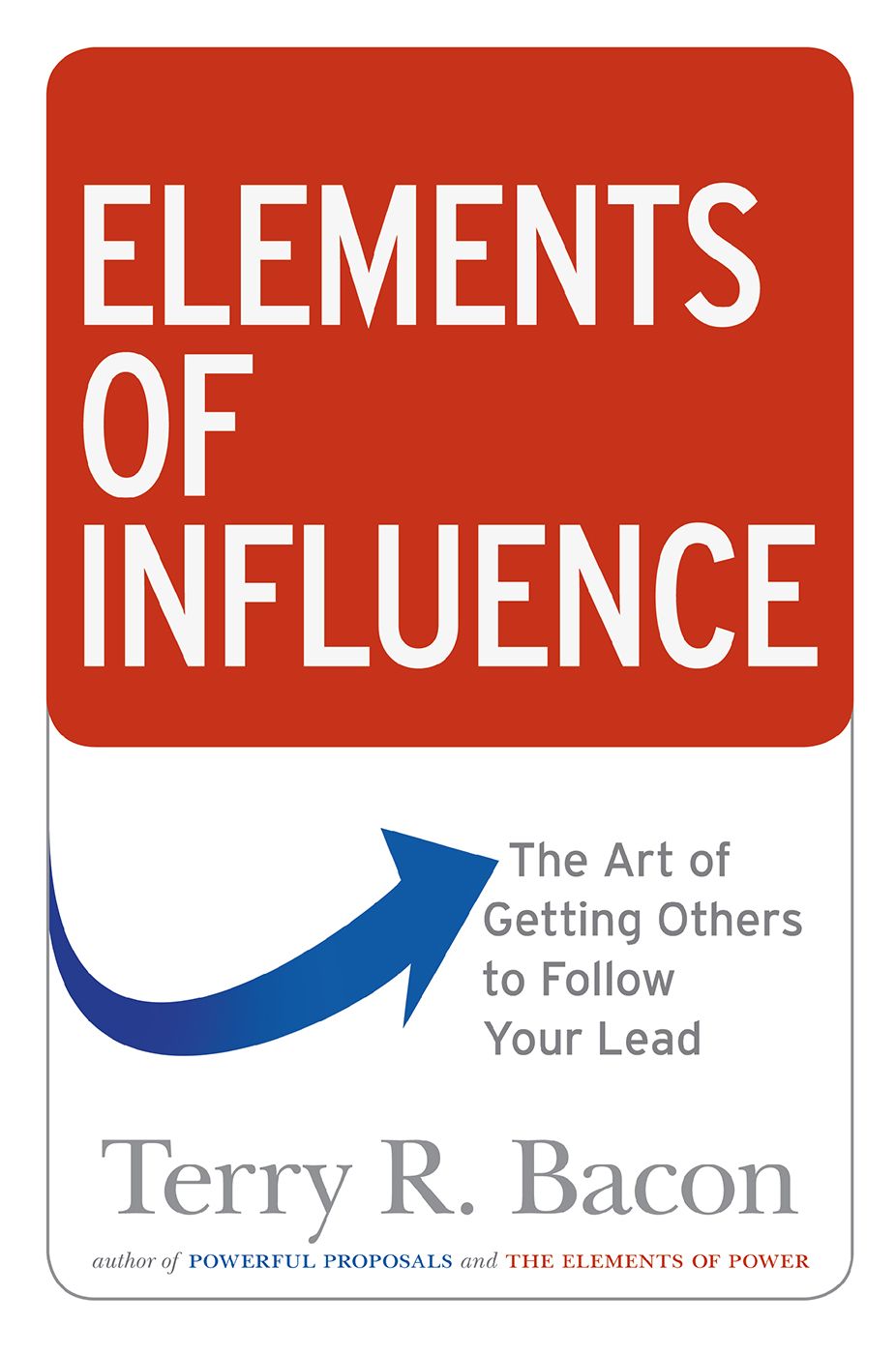 Elements of Influence: The Art of Getting Others to Follow Your Lead