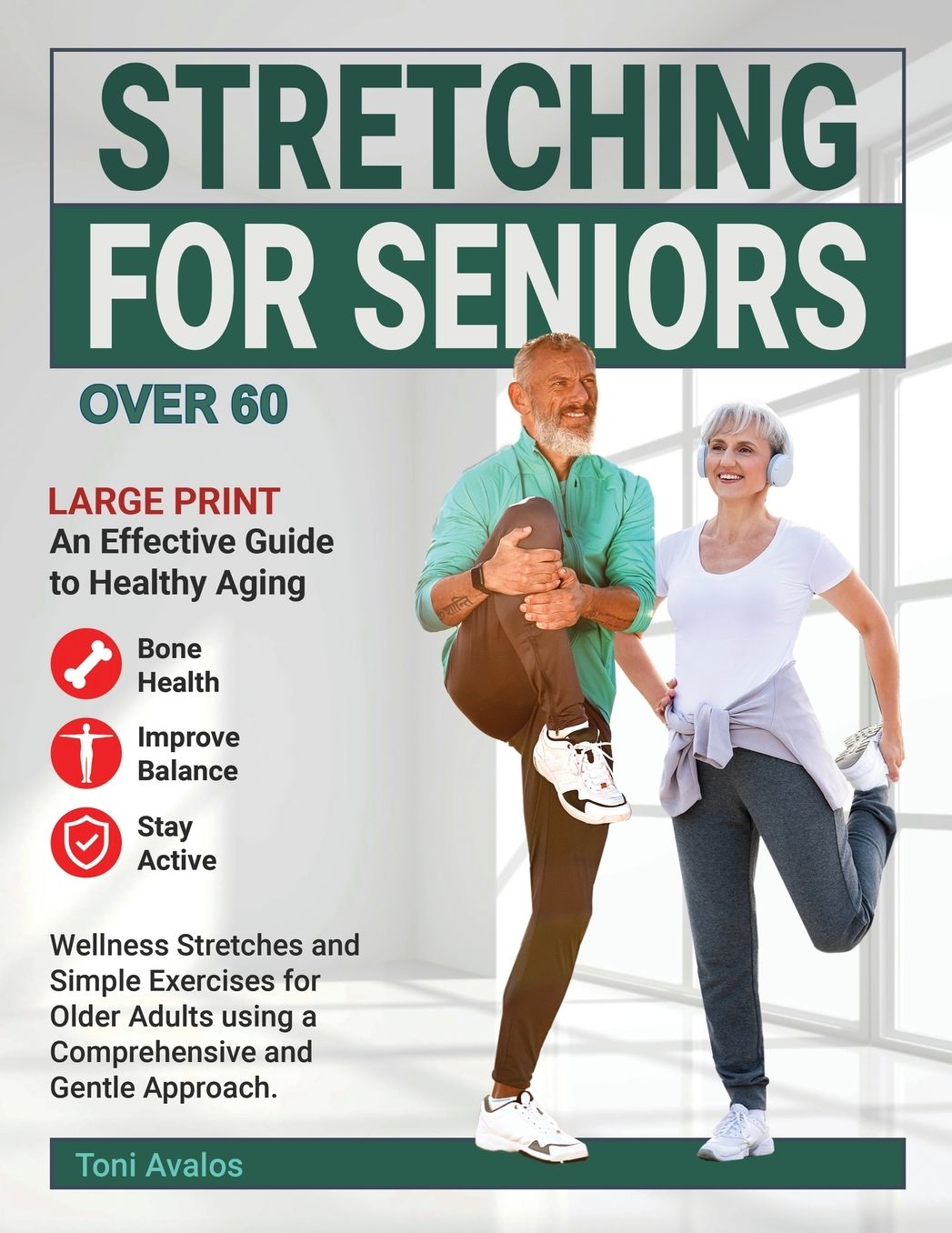 Stretching For Seniors Over 60: Large Print An Effective Guide To Healthy Aging: Wellness Stretches and Simple Exercises for Older Adults using a Comprehensive and Gentle Approach.